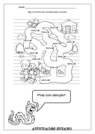 NOME:______________________________________________
Siga o caminho das multiplicações corretas:
Pinte com atenção!!
 