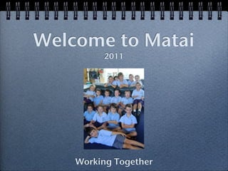 Welcome to Matai
         2011




    Working Together
 