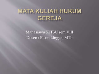 Mahasiswa STTSU sem VIII
Dosen : Elson Lingga, MTh
 