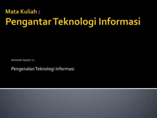 Semester Ganjil ( 1 )

Pengenalan Teknologi Informasi

 