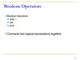 Boolean Operators
Boolean Operators:
 AND: &
 OR: |
 NOT: ~
 Connects two logical expressions together
13
 