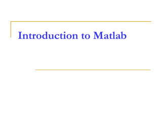 Introduction to Matlab
 
