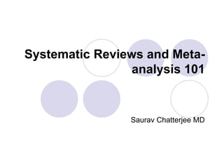 Systematic Reviews and Meta-
analysis 101
Saurav Chatterjee MD
 