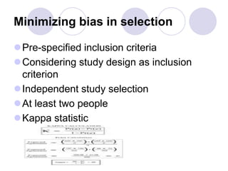 Minimizing bias in selection
Pre-specified inclusion criteria
Considering study design as inclusion
criterion
Independent study selection
At least two people
Kappa statistic
 