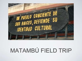 MATAMBÚ FIELD TRIP
 
