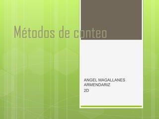 Métodos de conteo

            ANGEL MAGALLANES
            ARMENDARIZ
            2D
 
