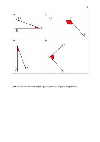 11


c)                                 d)




e)                                 f)




(5) No exercício anterior, identifique os pares de ângulos congruêntes.
 