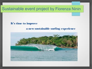 Sustainable event project by Fiorenza Ninin
It’s time to improve
a new sustainable surfing experience
 