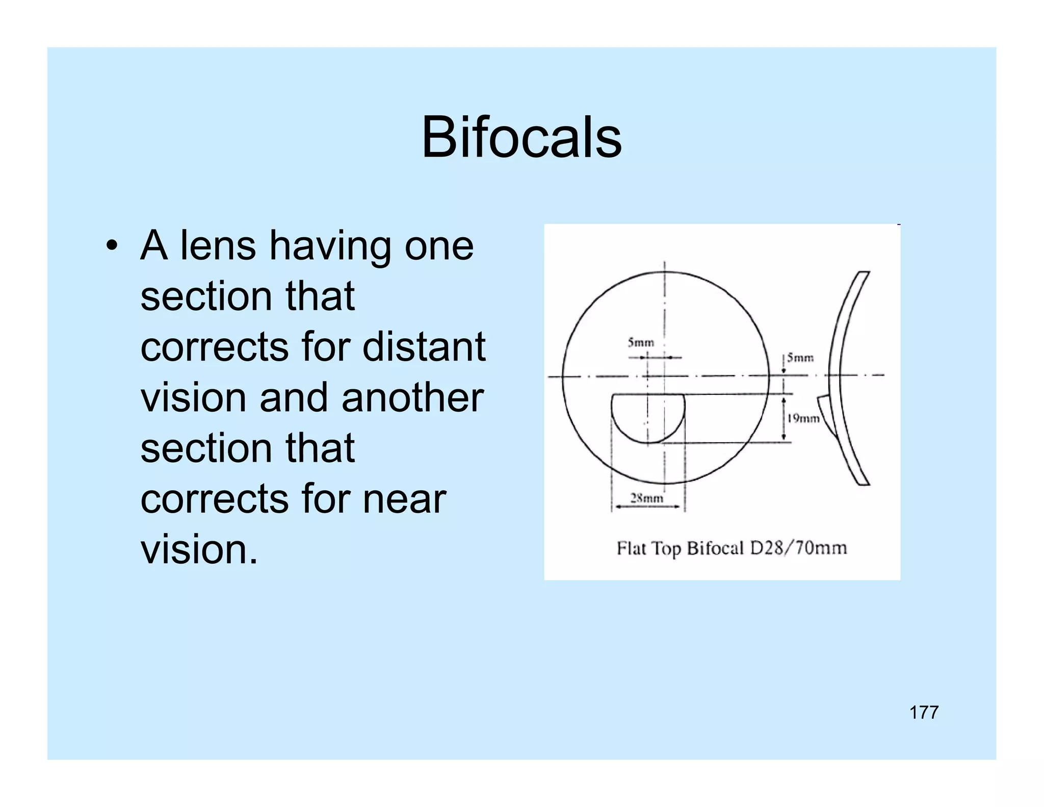 Bifocals
• A lens having one
section that
corrects for distant
vision and another
section that
corrects for near
vision.
vision

177

 