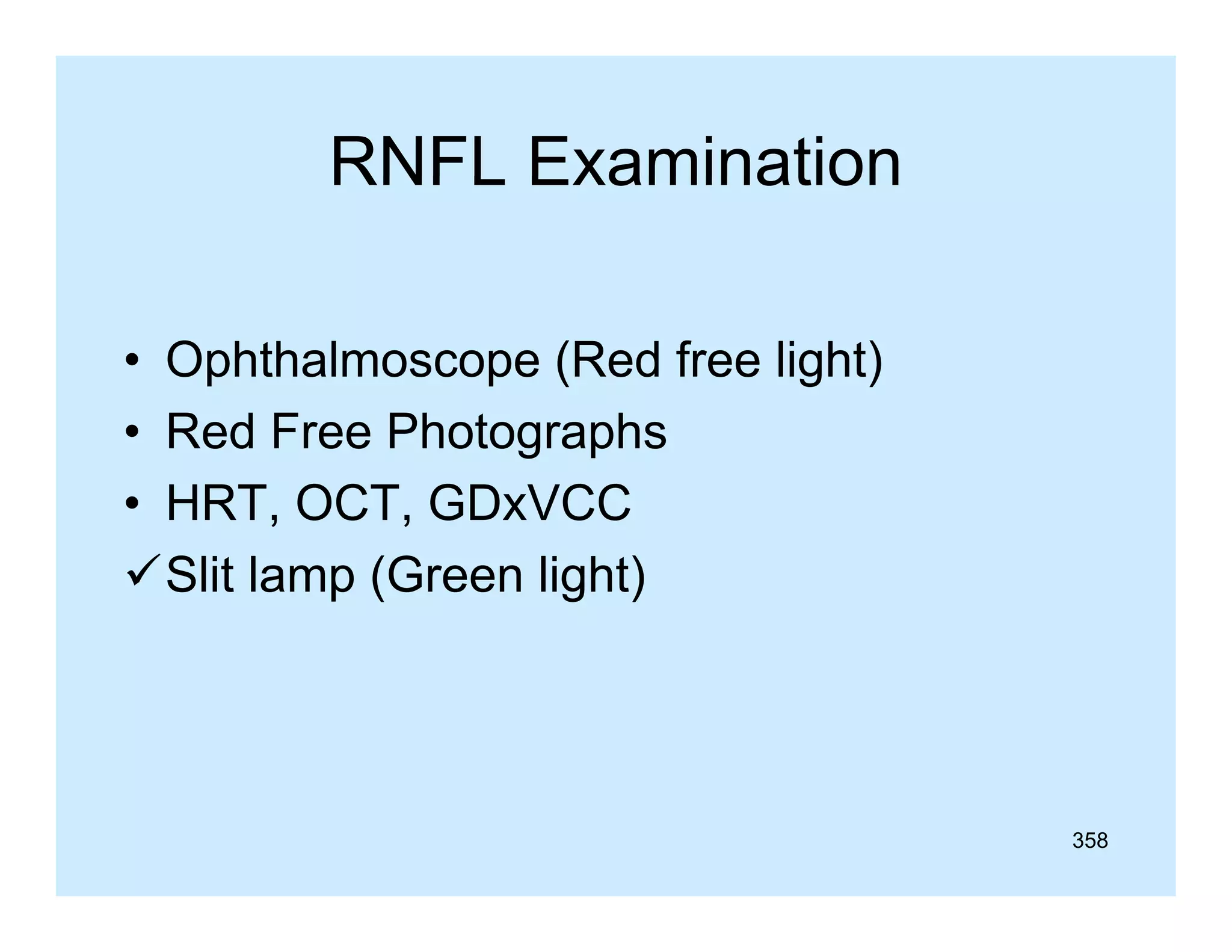 RNFL Examination
• Ophthalmoscope (Red free light)
• R dF
Red Free Ph t
Photographs
h
• HRT, OCT, GDxVCC
Slit lamp (Green light)

358

 
