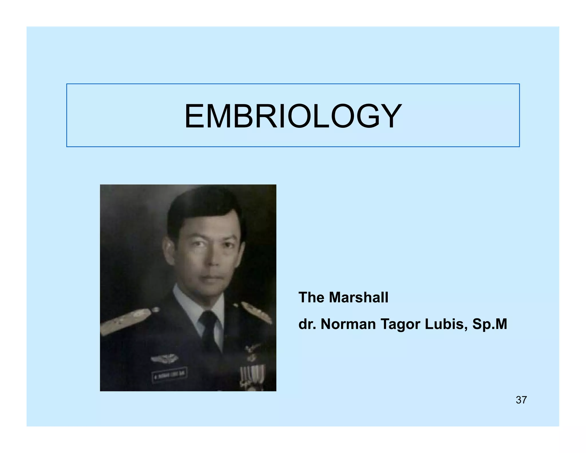 EMBRIOLOGY

The Marshall
dr. Norman Tagor Lubis, Sp.M

37

 