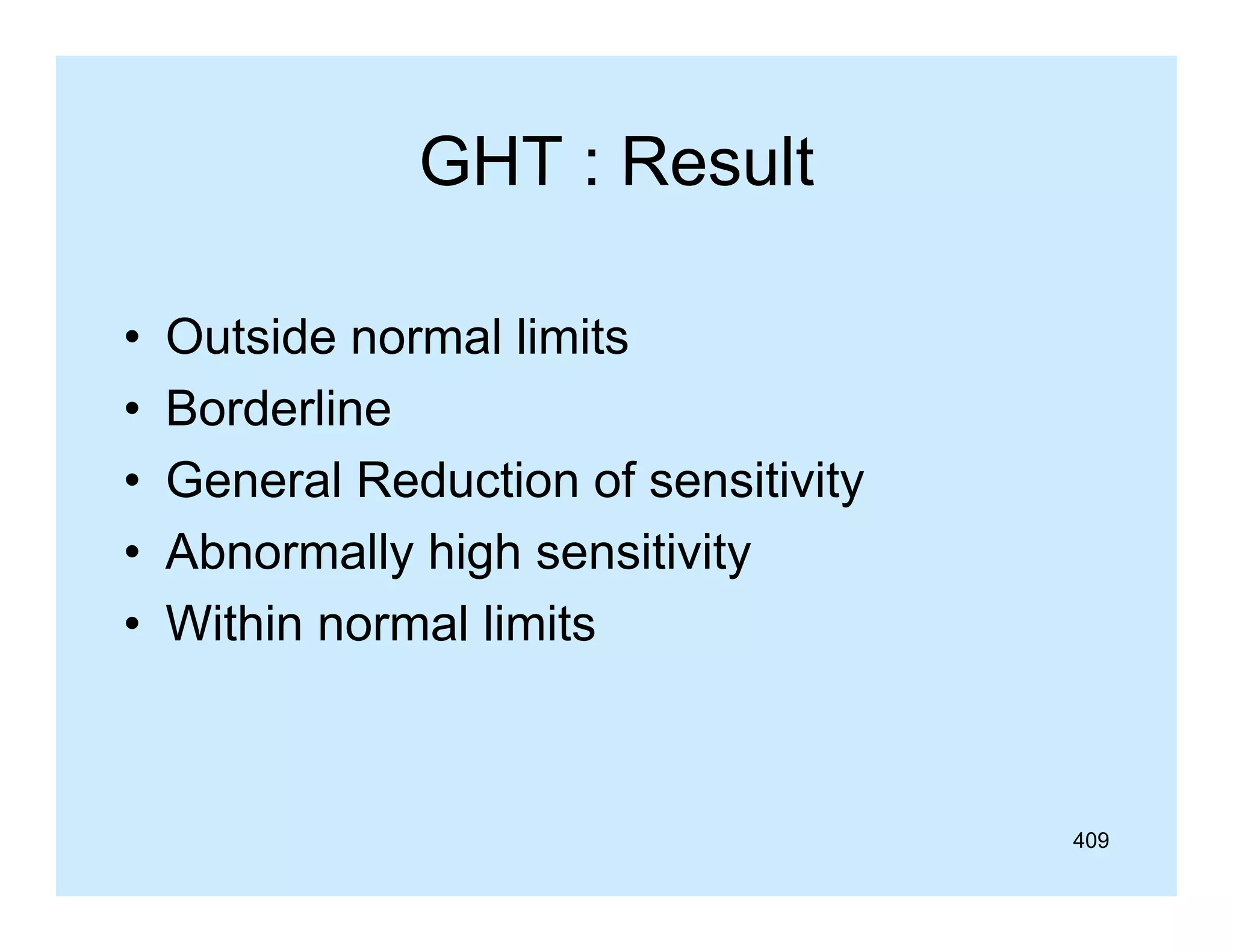 GHT : Result
•
•
•
•
•

Outside normal limits
Borderline
General Reduction of sensitivity
Abnormally hi h sensitivity
Ab
ll high
iti it
Within normal limits

409

 