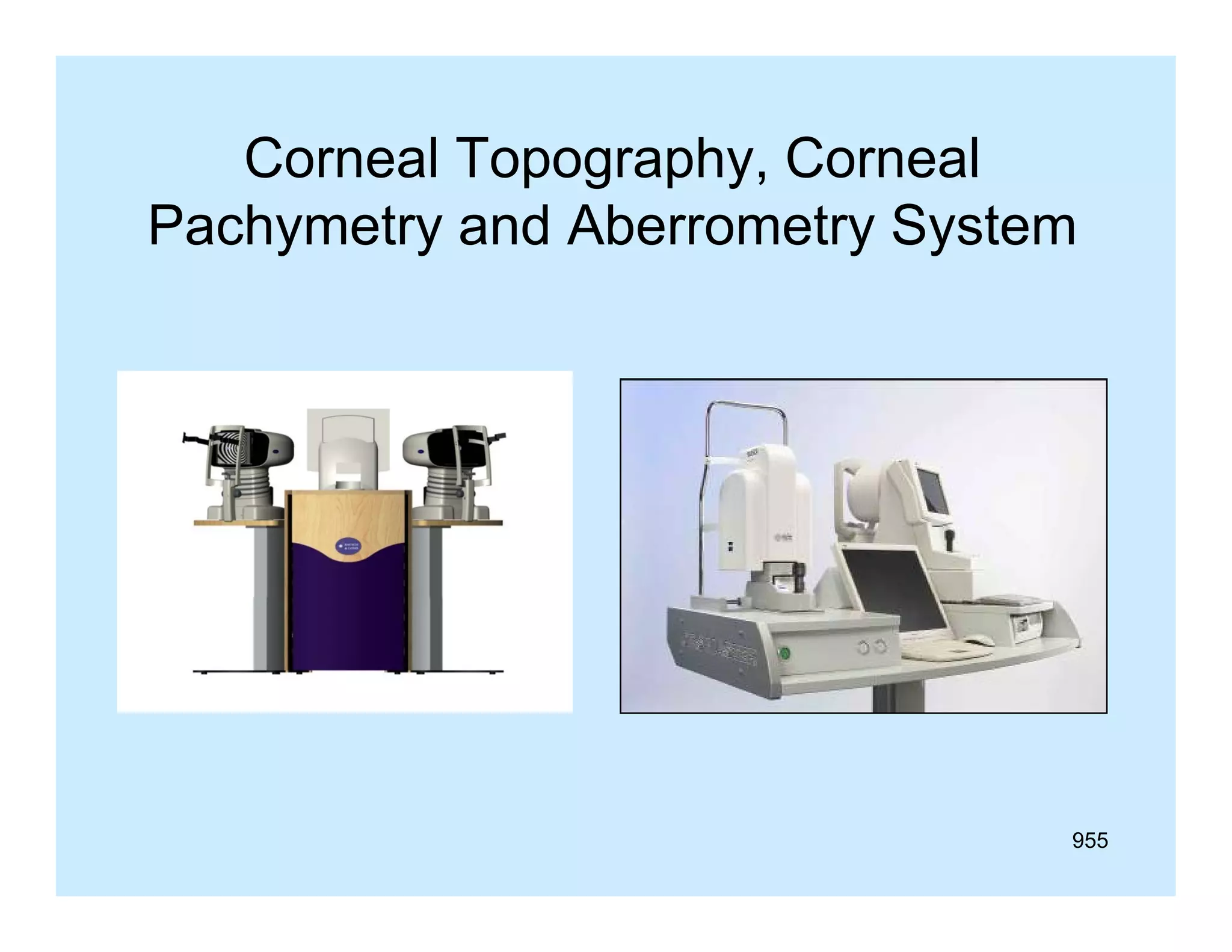 Corneal Topography, Corneal
Pachymetry and Aberrometry System

955

 