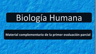 Biología Humana
Material complementario de la primer evaluación parcial
 