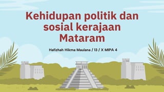 Kehidupan politik dan
sosial kerajaan
Mataram
Hafizhah Hikma Maulana / 13 / X MIPA 4
 