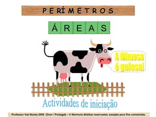 R Á E A S Professor Vaz Nunes 2006  (Ovar / Portugal) –  ©  Nenhuns direitos reservados, excepto para fins comerciais. P E RÍ M E T R O S Actividades de iniciação A Mimosa é gulosa! 