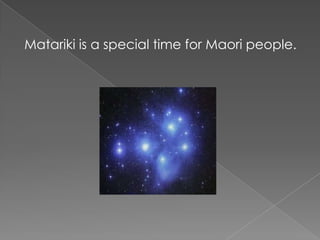 Matariki is a special time for Maori people. 