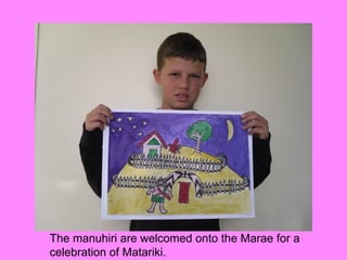 The manuhiri are welcomed onto the Marae for a
celebration of Matariki.
 