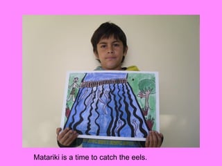Matariki is a time to catch the eels.
 