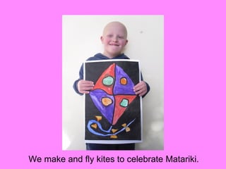 We make and fly kites to celebrate Matariki.
 