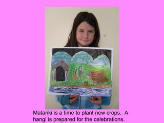 Matariki is a time to plant new crops. A
hangi is prepared for the celebrations.
 
