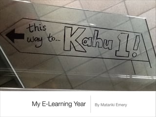 My E-Learning Year   By Matariki Emery
 