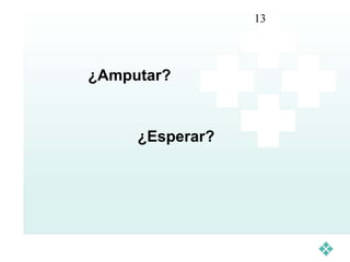 13




¿Amputar?


     ¿Esperar?
 