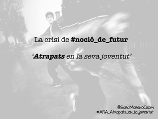 La crisi de #noció_de_futur 

‘Atrapats en la seva joventut’
@SaraMorenoColom
#ARA_Atrapats_en_la_joventut
 