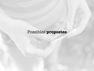 Possibles propostes
 