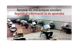 Renovar les mecàniques escolars:
Reproduir informació no és aprendre
http://s567.photobucket.com/user/j4jokes11/media/Love...