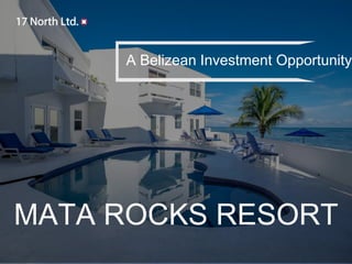 MATA ROCKS RESORT
A Belizean Investment Opportunity
 