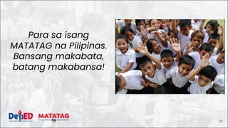 Para sa isang
MATATAG na Pilipinas.
Bansang makabata,
batang makabansa!
20
 