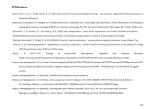 161
IV References:
Autor, D H, Levy, F, & Murnane, R J () The skill content of recent technological change : an empirical exploration National Bureau of
Economic Research
American Association Of Colleges For Teacher Education Committee On Technology And Innovation (2008) Handbook of technological
pedagogical content knowledge (TPCK) for educators Routledge For The American Association Of Colleges For Teacher Education
Bransford, J D, Brown, A L, & Cocking, R R (2000) How people learn : brain, mind, experience, and school National Acad Press
Critical Skills Survey Executive Summary (nd) https://wwwamanetorg/assets/1/6/2012-critical-skills-surveypdf
Darling-Hammond, L, Fickel, L, & Al, E (2006) Powerful teacher education : lessons from exemplary programs Jossey-Bass, Cop
Duncan, A () Teacher preparation : reforming the uncertain profession : address by the Secretary of Education to the Teachers College
of Columbia University US Dept of Education
Emas, R (2015) The Concept of Sustainable Development: Definition and Defining Principles
https://sustainabledevelopmentunorg/content/documents/5839GSDR%202015_SD_concept_definiton_revpdf
https://wwwgooglecom/url?q=https://wwwtesdagovph/Uploads/File/TRCode/Promulgated%2520Training%2520Regulations%252
0as%2520of%2520March%25202016pdf&sa=D&source=editors&ust=1633048951784000&usg=AOvVaw05Ss5fT2_qgtbvt-
zrbS3t
https://wwwgooglecom/url?q=https://teacherofscicom/learning-theories-in
https://wwwgooglecom/url?q=https://aseanorg/wp-content/uploads/2012/05/ASEAN-MRA-TP-Handbook-2nd-Edition-
2018pdf&sa=D&source=editors&ust=1633048951764000&usg=AOvVaw0y3WGbGBAz9kMCdTiuJag_
https://wwwgooglecom/url?q=https://chedgovph/wp-content/uploads/2018/03/CMO-62-BS-Hospitality-Tourism-
Managementpdf&sa=D&source=editors&ust=1633048951762000&usg=AOvVaw1ZezQI76kzjNlXVlloqMaA
 