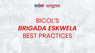BICOL’S
BRIGADA ESKWELA
BEST PRACTICES
 