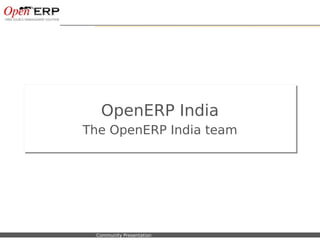 OpenERP India
                         The OpenERP India team
                         The OpenERP India team




Nom du fichier – à compléter   Community Presentation
 