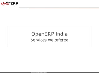 OpenERP India
                               Services we offered
                               Services we offered




Nom du fichier – à compléter   Community Presentation
 