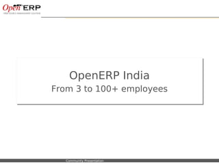 OpenERP India
                      From 3 to 100+ employees
                      From 3 to 100+ employees




Nom du fichier – à compléter   Community Presentation
 