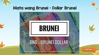 Mata wang Brunei – Dollar Brunei
CONTOH
 