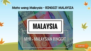 Mata wang Malaysia – RINGGIT MALAYSIA
CONTOH
 