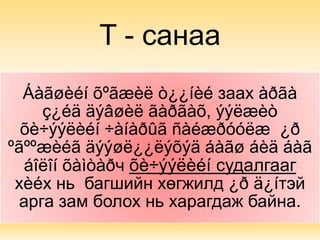 T - санаа
  Áàãøèéí õºãæèë ò¿¿íèé заах àðãà
     ç¿éä äýâøèë ãàðãàõ, ýýëæèò
  õè÷ýýëèéí ÷àíàðûã ñàéæðóóëæ ¿ð
ºãººæèéã äýýøë¿¿ëýõýä áàãø áèä áàã
  áîëîí õàìòàðч õè÷ýýëèéí судалгааг
 хèéх нь багшийн хөгжилд ¿ð ä¿íтэй
  арга зам болох нь харагдаж байна.
 