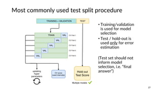 27
Most commonly used test split procedure
• Training/validation
is used for model
selection
• Test / hold-out is
used onl...