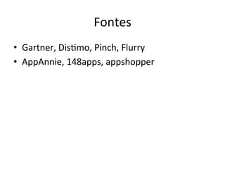 Fontes'
•  Gartner,'DisVmo,'Pinch,'Flurry'
•  AppAnnie,'148apps,'appshopper'
 
