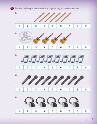xxx 9
Pinta la casilla que indica cuántos objetos hay en cada colección.
a.
1 2 3 4 5 6 7 8 9
c.
1 2 3 4 5 6 7 8 9
d.
1 2 3 4 5 6 7 8 9
b.
1 2 3 4 5 6 7 8 9
e.
1 2 3 4 5 6 7 8 9
9nueve
 