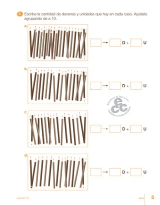 5cincoLección 37
33333 Escribe la cantidad de decenas y unidades que hay en cada caso. Ayúdate
agrupando de a 10.
D + U
a.
D + U
b.
D + U
c.
D + U
d.
 