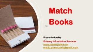 Match
Books
Presentation by
Primary Information Services
www.primaryinfo.com
mailto:primaryinfo@gmail.com
 