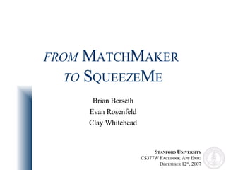 FROM  M ATCH M AKER   TO  S QUEEZE M E Brian Berseth Evan Rosenfeld Clay Whitehead 