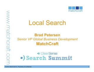 Local Search
                                                      Brad Petersen
                       Senior VP Global Business Development
                                                      MatchCraft




© 2010, MatchCraft Inc. Proprietary & Confidential.                   1
 