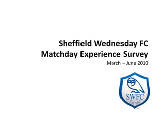 Sheffield Wednesday FCMatchday Experience SurveyMarch – June 2010 