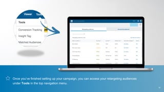 Once you’ve finished setting up your campaign, you can access your retargeting audiences
under Tools in the top navigation menu.
16
 