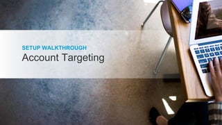 SETUP WALKTHROUGH
Account Targeting
35
 
